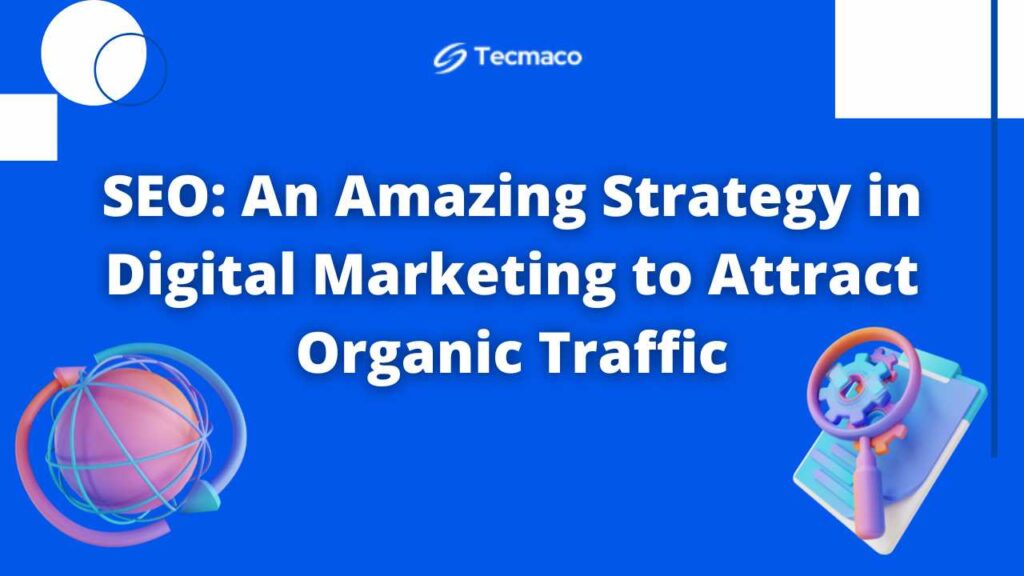 Why is SEO important? SEO: An Amazing Strategy in Digital Marketing to Attract Organic Traffic